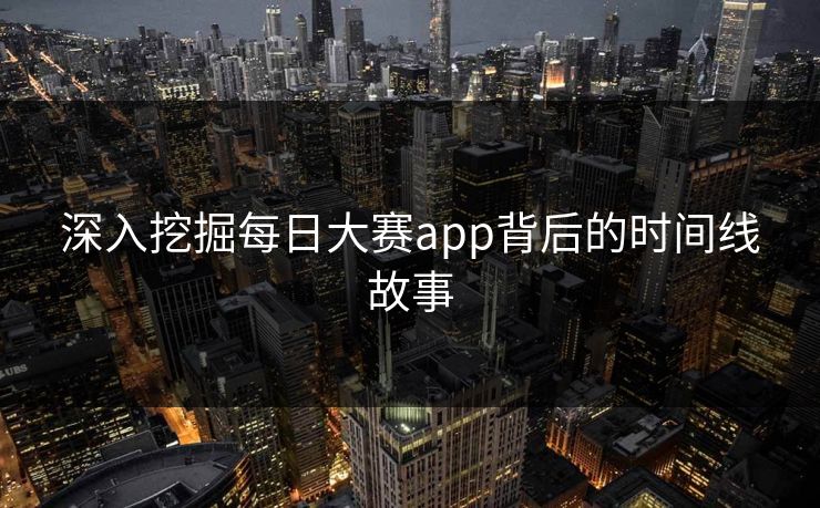 深入挖掘每日大赛app背后的时间线故事 深入挖掘每日大赛app背后的时间线故事