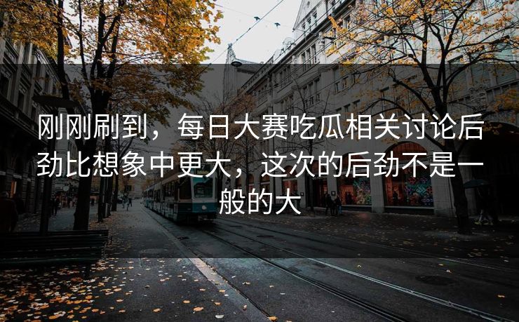 刚刚刷到，每日大赛吃瓜相关讨论后劲比想象中更大，这次的后劲不是一般的大