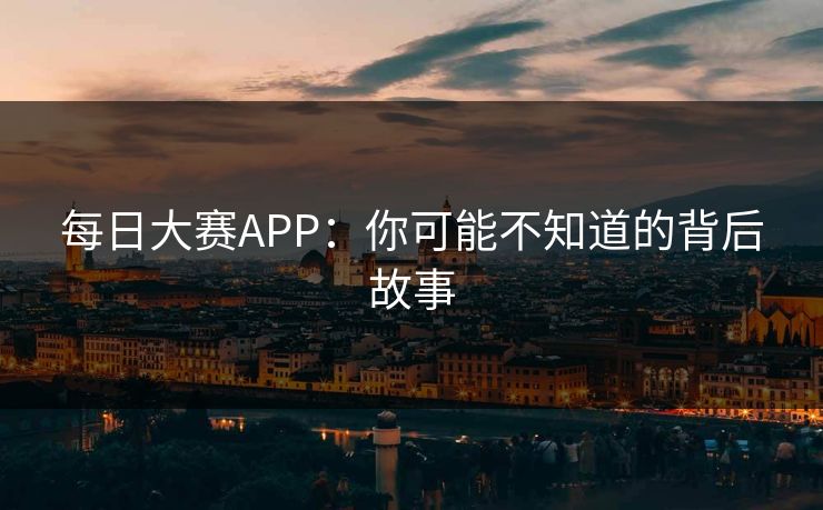 每日大赛APP：你可能不知道的背后故事